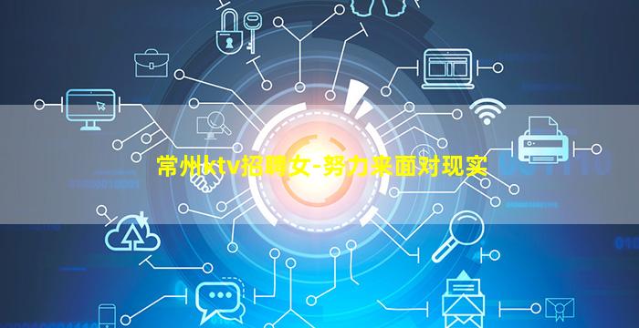 常州ktv招聘女-努力来面对现实